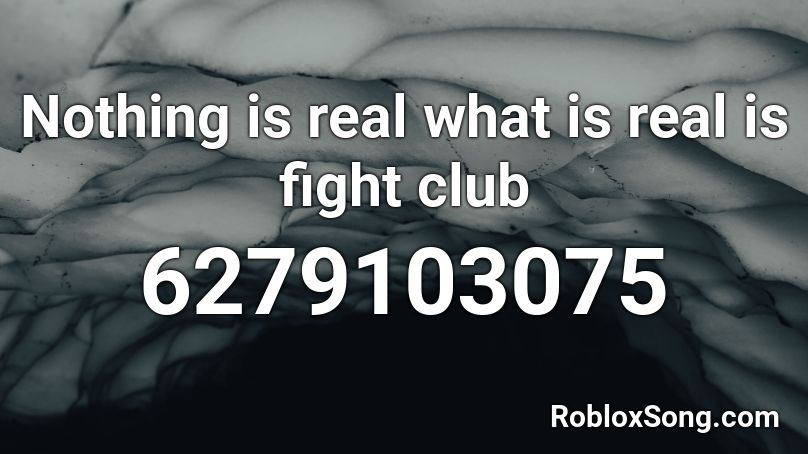 Nothing is real what is real is fight club Roblox ID