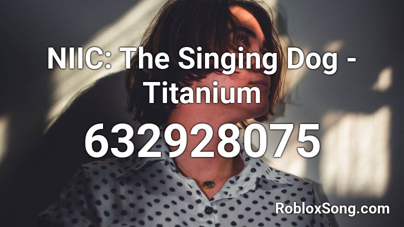 NIIC: The Singing Dog  - Titanium  Roblox ID
