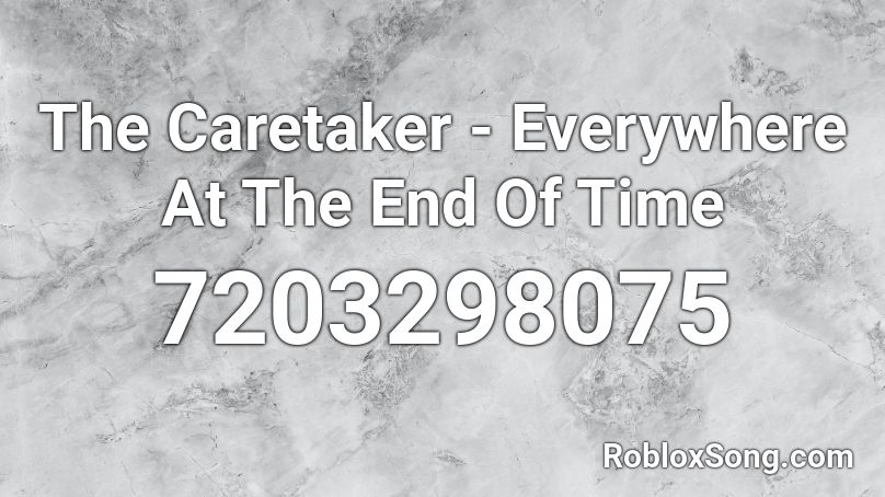 The Caretaker - Everywhere At The End Of Time Roblox ID