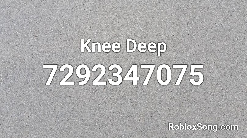 Knee Deep Roblox ID
