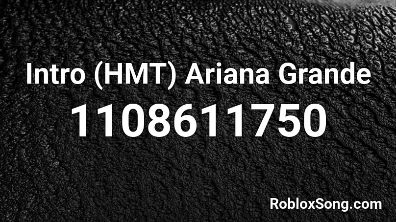 Intro (HMT) Ariana Grande Roblox ID