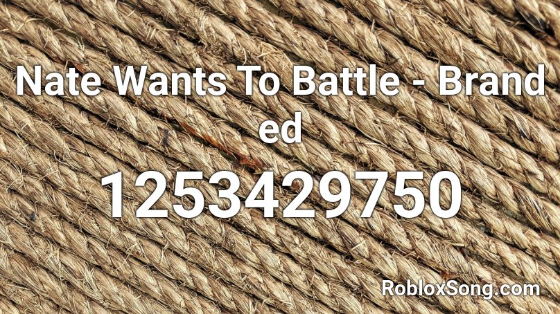Nate Wants To Battle - Brand ed Roblox ID