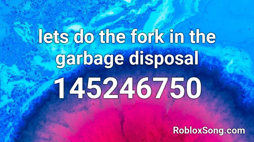 lets do the fork in the garbage disposal Roblox ID