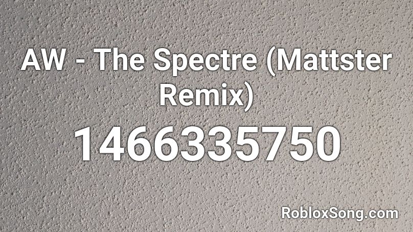 AW - The Spectre (Mattster Remix) Roblox ID