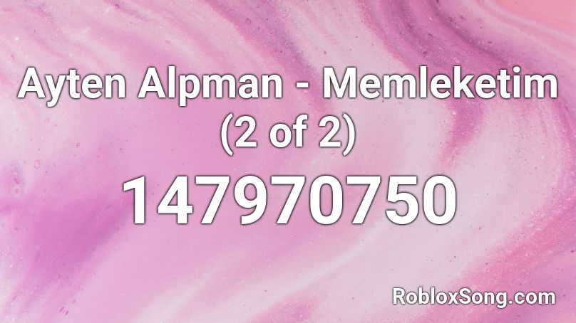 Ayten Alpman - Memleketim (2 of 2) Roblox ID
