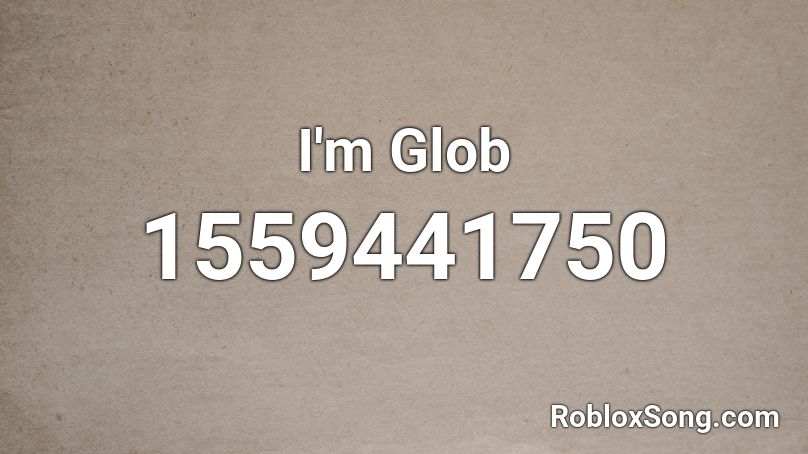 I'm Glob Roblox ID
