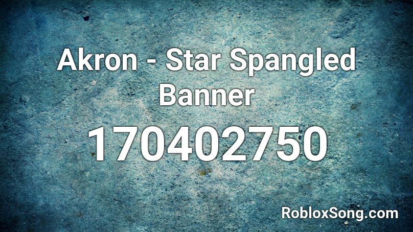 Akron - Star Spangled Banner Roblox ID