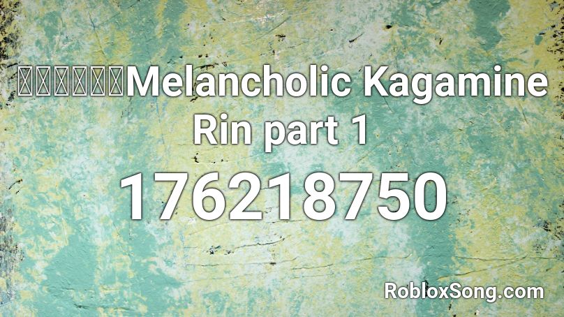 【鏡音リン】Melancholic Kagamine Rin part 1 Roblox ID