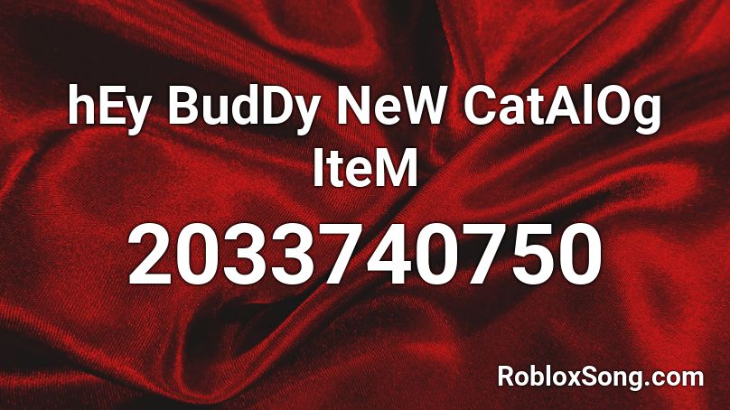 hEy BudDy NeW CatAlOg IteM Roblox ID