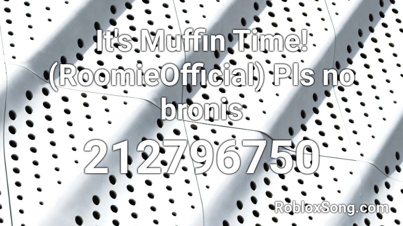 It's Muffin Time! (RoomieOfficial) Pls no bronis Roblox ID