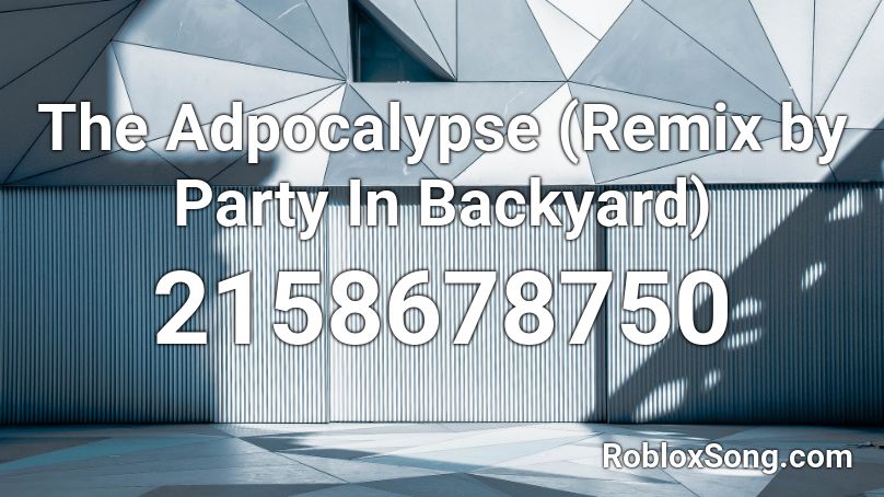 The Adpocalypse (Remix by Party In Backyard) Roblox ID