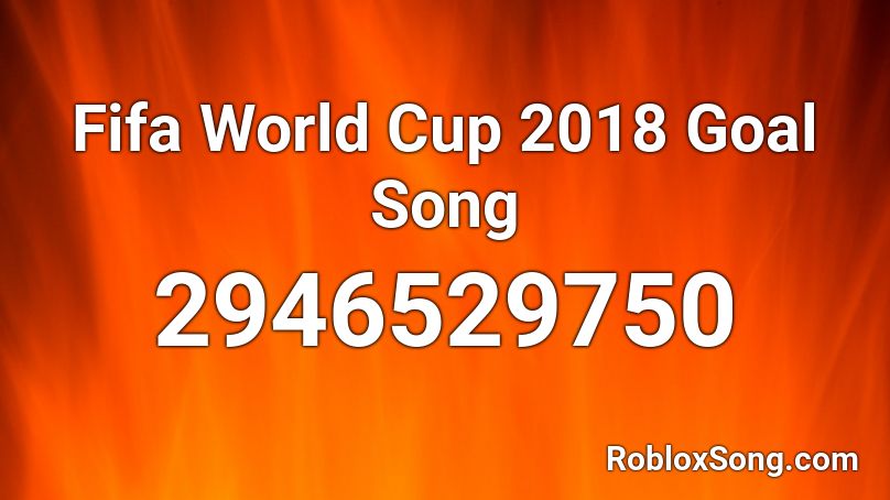 Fifa World Cup 2018 Goal Song Roblox ID - Roblox music codes