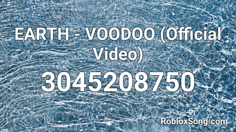 EARTH - VOODOO (Official Video) Roblox ID