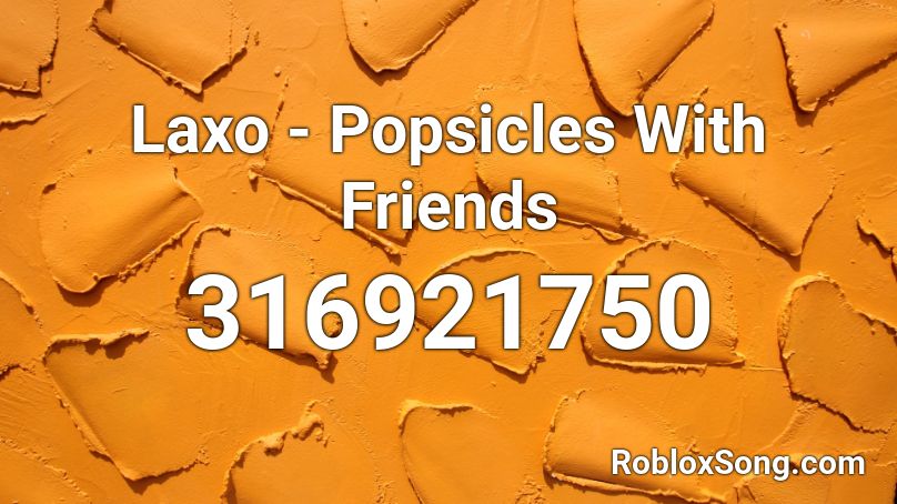 Laxo - Popsicles With Friends Roblox ID