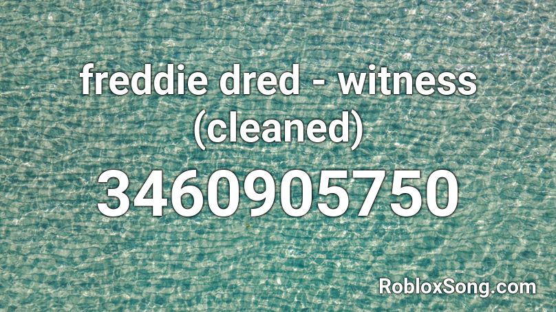 freddie dred - witness (cleaned) Roblox ID