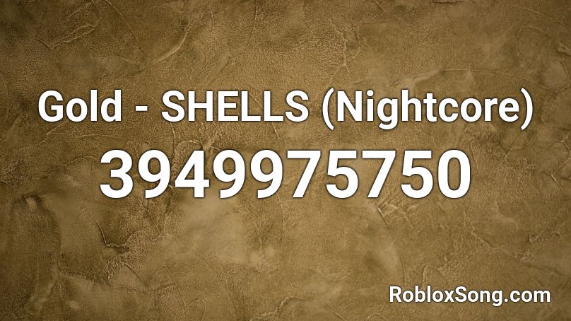 Gold - SHELLS (Nightcore) Roblox ID