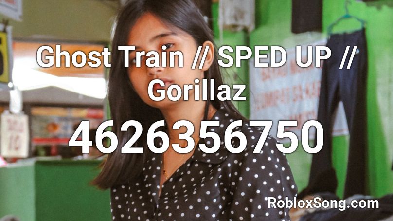 Ghost Train - Gorillaz (Sped Up) Roblox ID