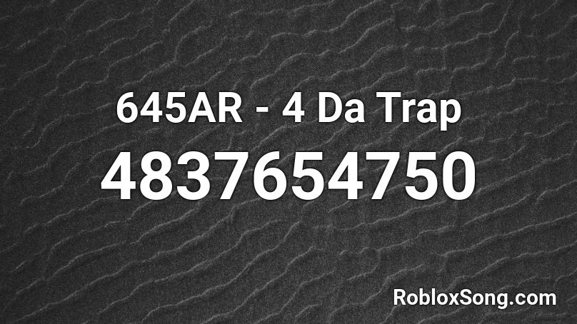 645AR - 4 Da Trap Roblox ID