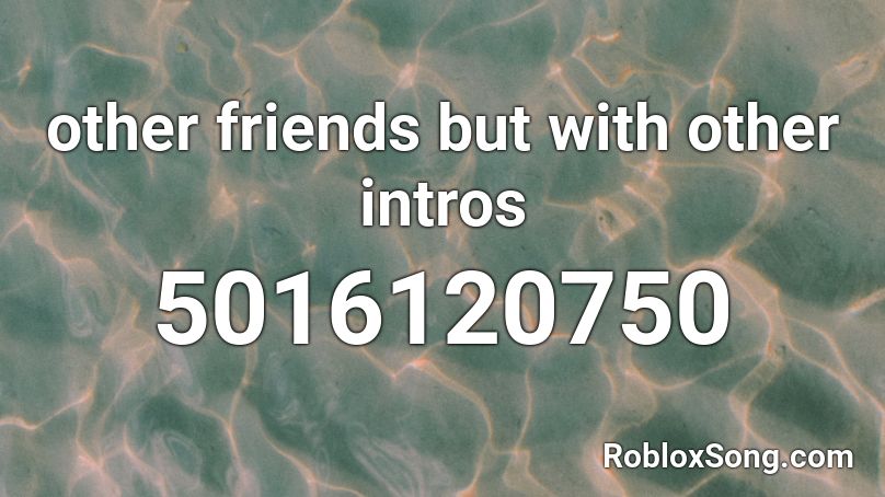 other friends but with other intros Roblox ID