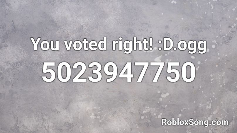 You voted right! :D.ogg Roblox ID