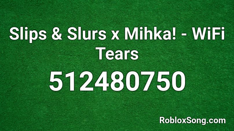 Slips & Slurs x Mihka! - WiFi Tears Roblox ID