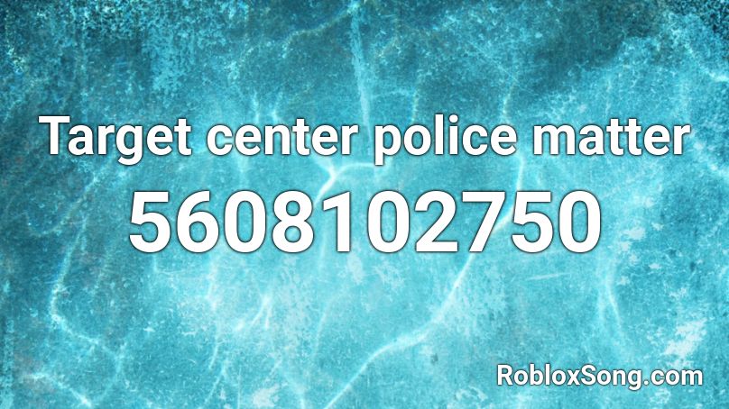 Target center police matter Roblox ID - Roblox music codes