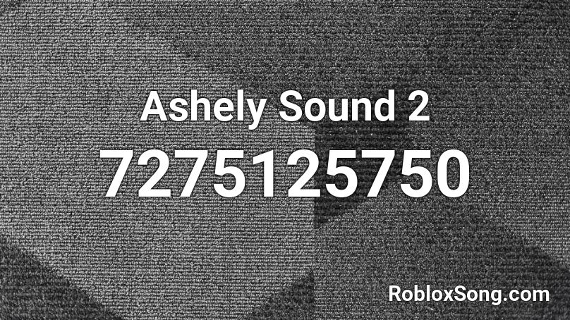 Ashely Sound 2 Roblox ID