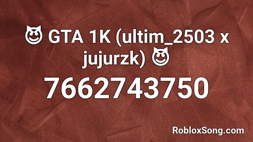 😈 GTA 1K (ultim_2503 x jujurzk) 😈 Roblox ID