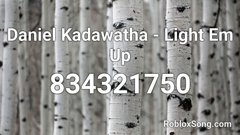 Daniel Kadawatha Light Em Up Roblox Id Roblox Music Codes - light em up roblox id