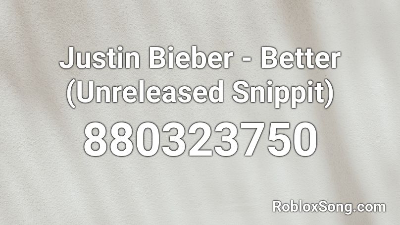Justin Bieber - Better (Unreleased Snippit) Roblox ID