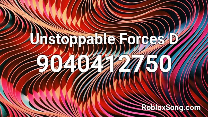 Unstoppable Forces D Roblox ID