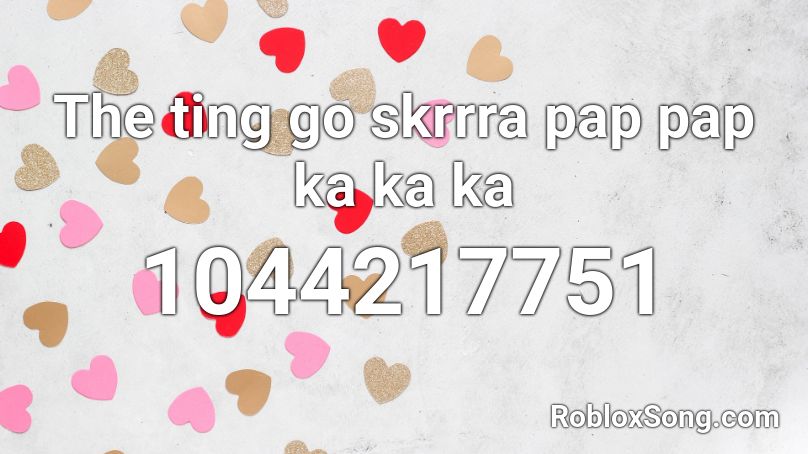 The ting go skrrra pap pap ka ka ka  Roblox ID