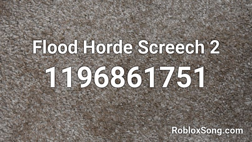 Flood Horde Screech 2 Roblox ID
