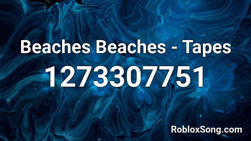 Beaches Beaches - Tapes Roblox ID