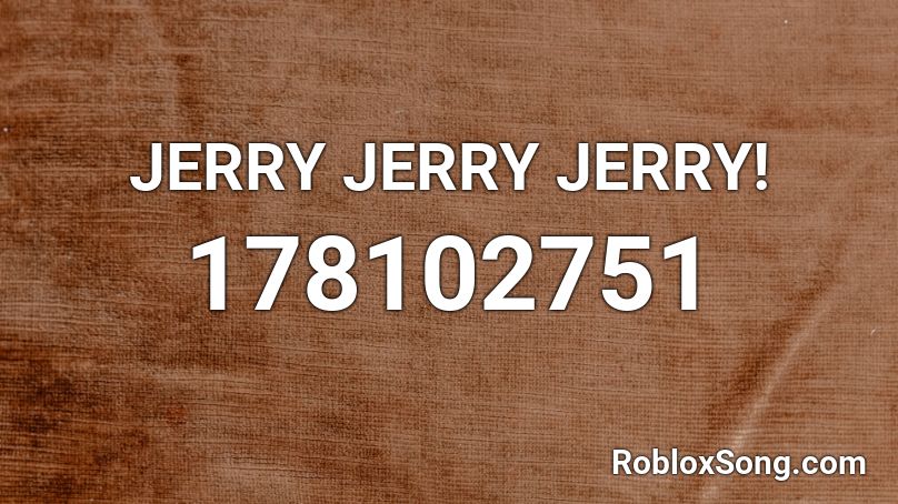 JERRY JERRY JERRY! Roblox ID