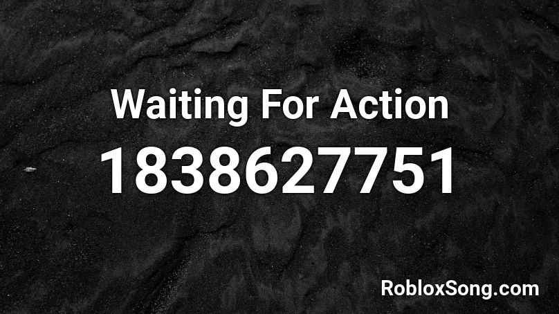 Waiting For Action Roblox ID