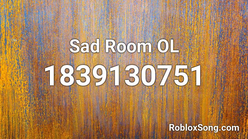 Sad Room OL Roblox ID