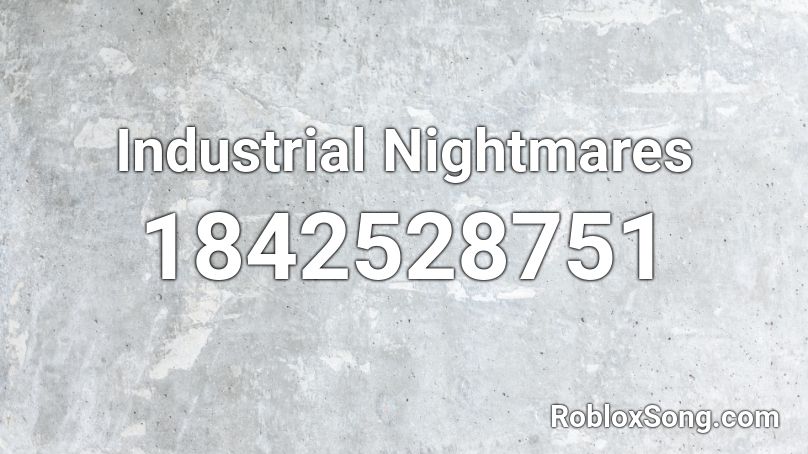Industrial Nightmares Roblox ID