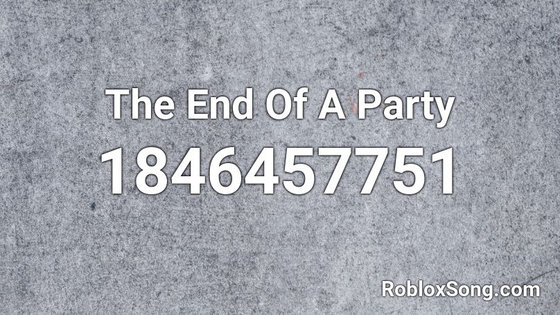 The End Of A Party Roblox ID