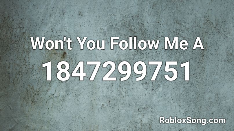 Won't You Follow Me A Roblox ID