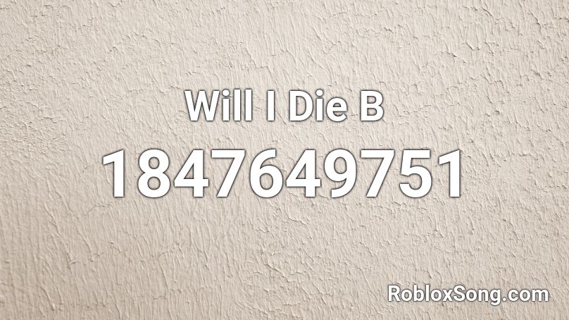 Will I Die B Roblox ID