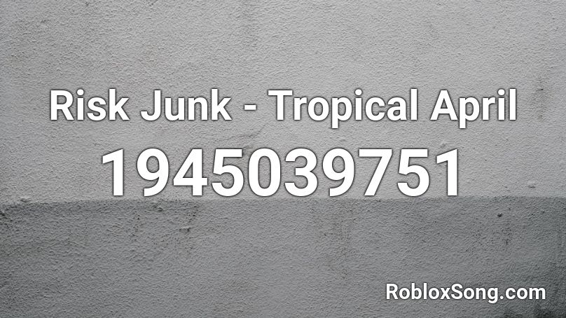 Risk Junk - Tropical April Roblox ID