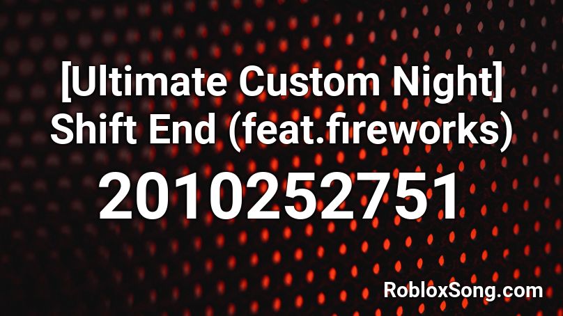 [Ultimate Custom Night] Shift End (feat.fireworks) Roblox ID