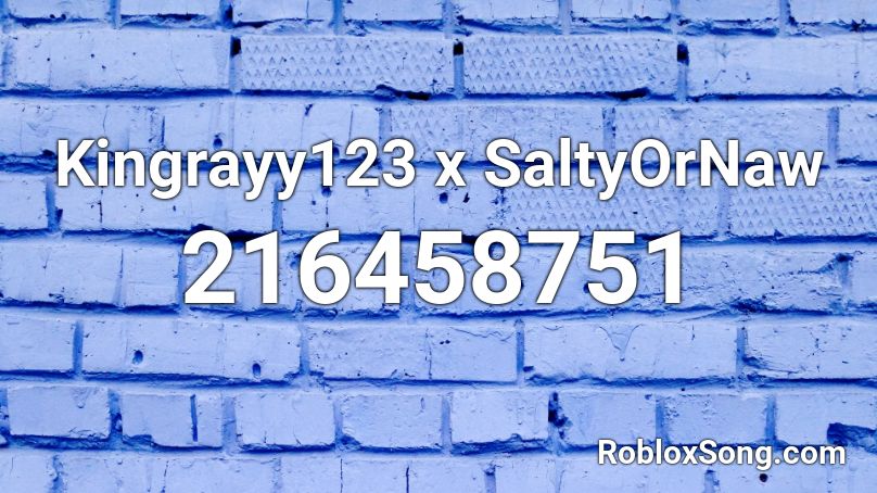 Kingrayy123 x SaltyOrNaw Roblox ID