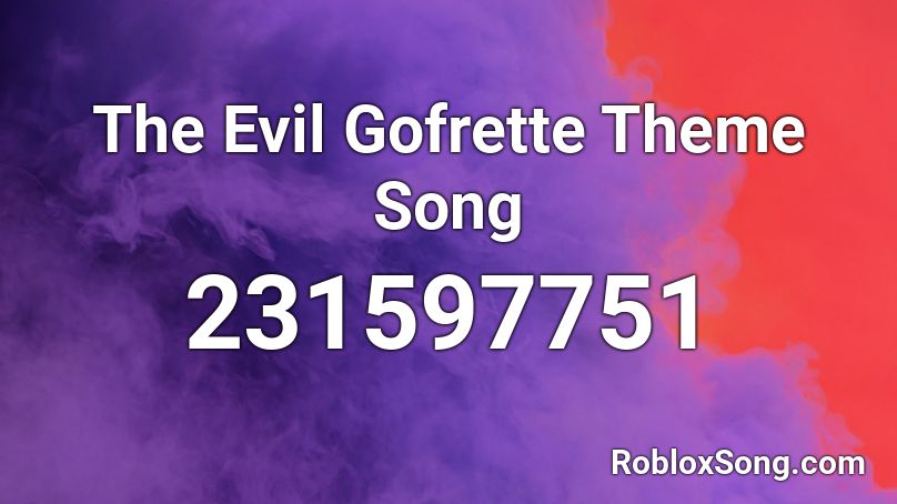 The Evil Gofrette Theme Song Roblox ID