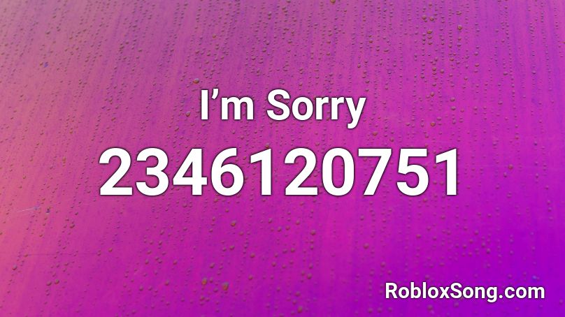 I’m Sorry Roblox ID