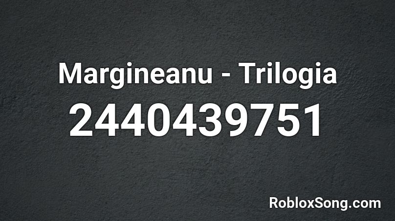 Margineanu - Trilogia Roblox ID