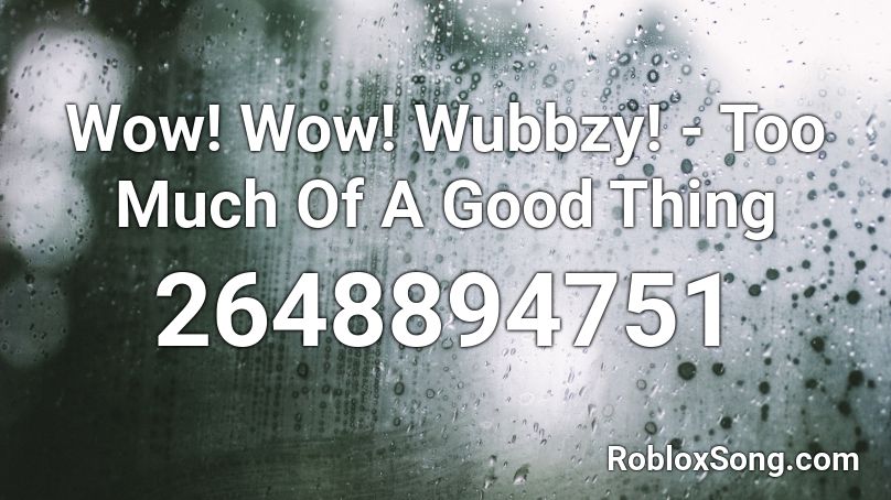 Wow! Wow! Wubbzy! - Too Much Of A Good Thing Roblox ID