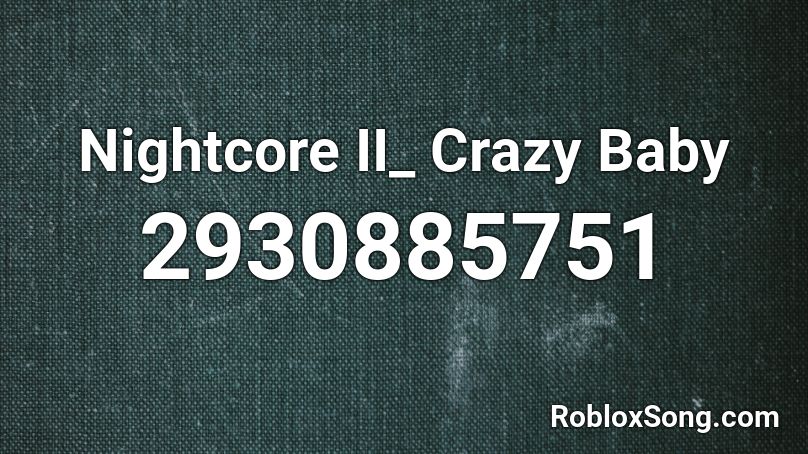Nightcore II_ Crazy Baby Roblox ID