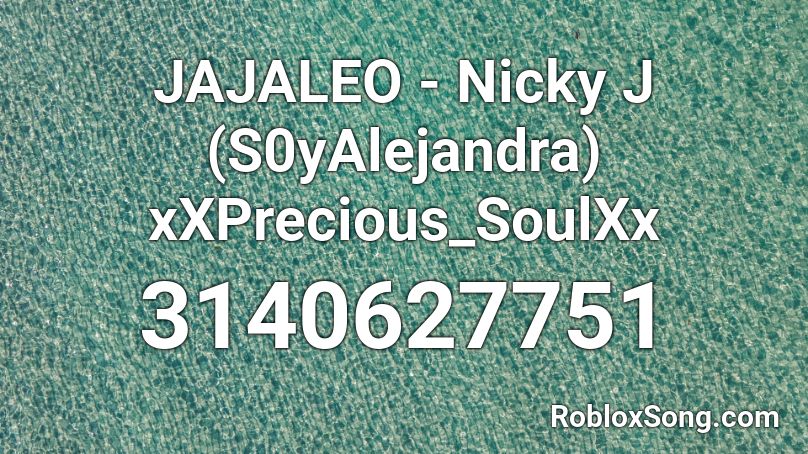 JAJALEO - Nicky J (S0yAlejandra) xXPrecious_SoulXx Roblox ID